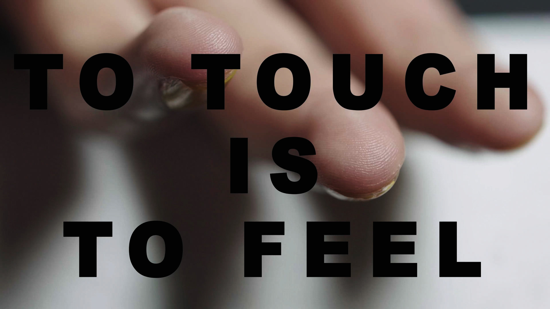 TO TOUCH IS TO FEEL